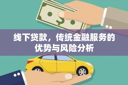 讷河线下贷款，传统金融服务的优势与风险分析