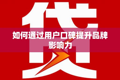 讷河如何通过用户口碑提升品牌影响力