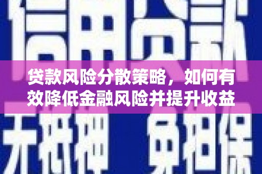 讷河贷款风险分散策略，如何有效降低金融风险并提升收益