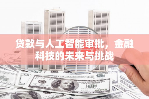 讷河贷款与人工智能审批，金融科技的未来与挑战