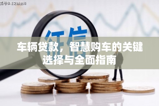 讷河车辆贷款，智慧购车的关键选择与全面指南
