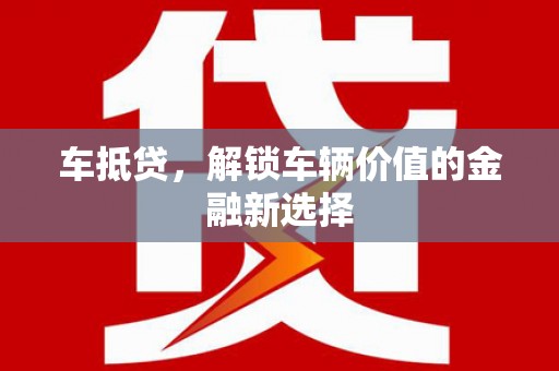 讷河车抵贷，解锁车辆价值的金融新选择