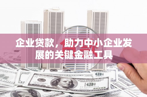 讷河企业贷款，助力中小企业发展的关键金融工具