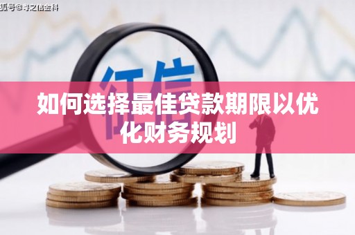 讷河如何选择最佳贷款期限以优化财务规划
