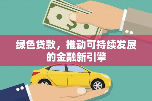 讷河绿色贷款，推动可持续发展的金融新引擎