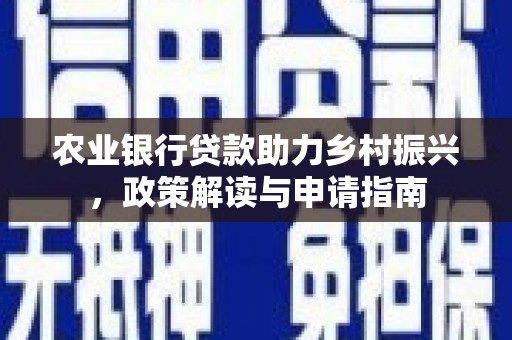 讷河农业银行贷款助力乡村振兴，政策解读与申请指南