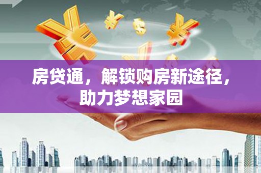 讷河房贷通，解锁购房新途径，助力梦想家园