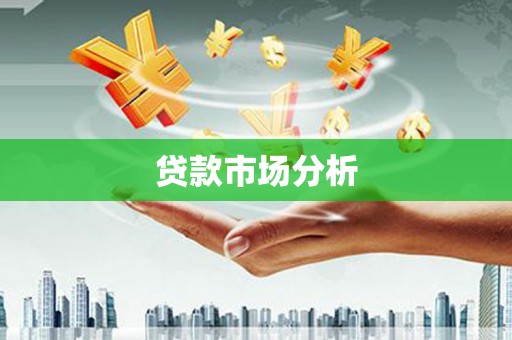 讷河贷款市场分析