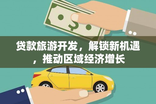 讷河贷款旅游开发，解锁新机遇，推动区域经济增长
