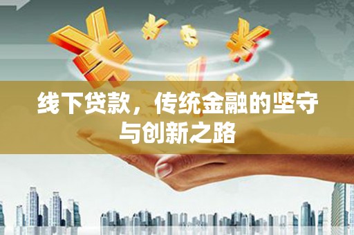 讷河线下贷款，传统金融的坚守与创新之路