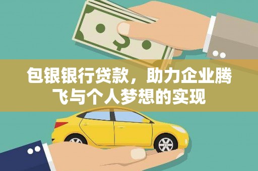 讷河包银银行贷款，助力企业腾飞与个人梦想的实现