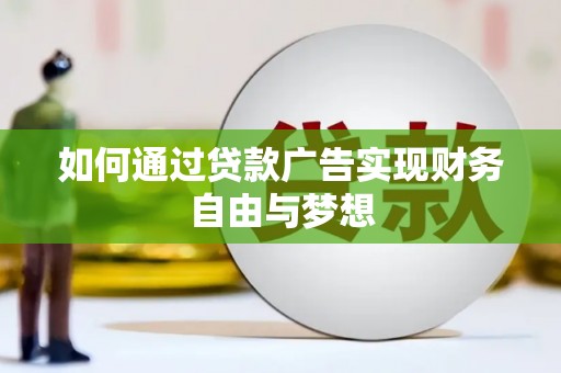 讷河如何通过贷款广告实现财务自由与梦想