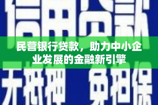 讷河民营银行贷款，助力中小企业发展的金融新引擎