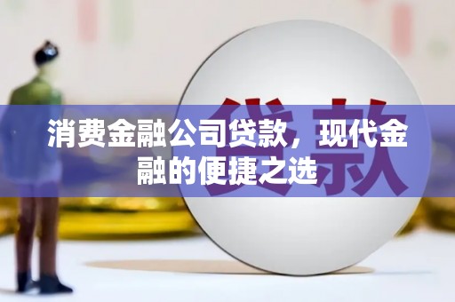 讷河消费金融公司贷款，现代金融的便捷之选