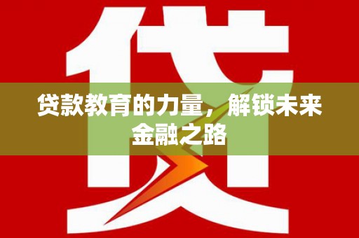 讷河贷款教育的力量，解锁未来金融之路